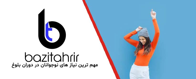 مهم ترین نیاز های نوجوانان در دوران بلوغ